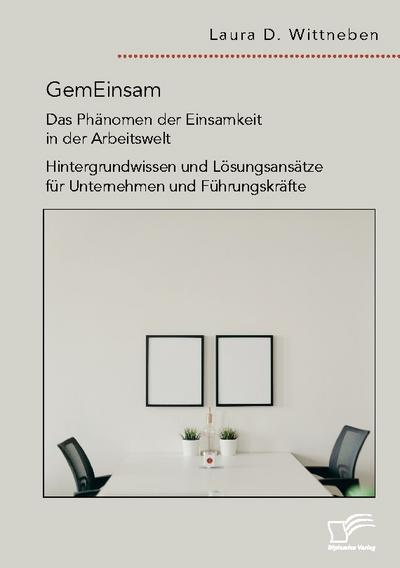 GemEinsam ¿ Das Phänomen der Einsamkeit in der Arbeitswelt. Hintergrundwissen und Lösungsansätze für Unternehmen und Führungskräfte - Laura D. Wittneben
