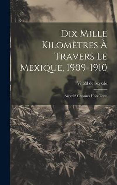 Dix Mille Kilomètres À Travers Le Mexique, 1909-1910: Avec 22 Gravures Hors Texte