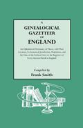 Genealogical Gazetteer of England. an Alphabetical Dictionary of Places, with Their Location, Ecclesiastical Jurisdiction, Population, and the DAT