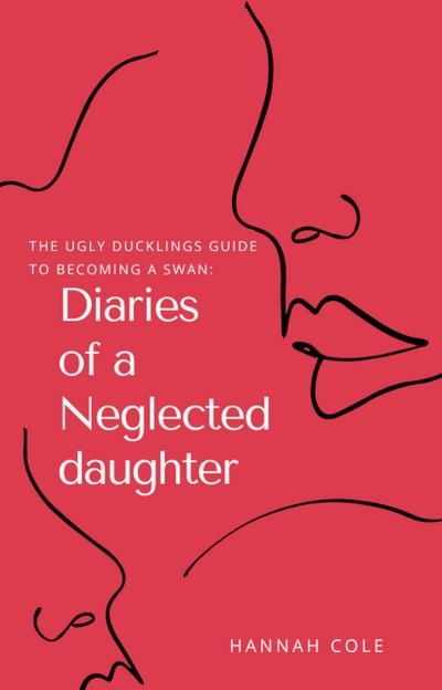 The Ugly Ducklings Guide to Becoming a Swan: Diaries of a Neglected Daughter