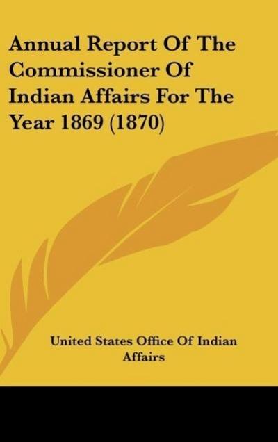 Annual Report Of The Commissioner Of Indian Affairs For The Year 1869 (1870)