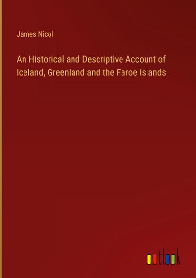 An Historical and Descriptive Account of Iceland, Greenland and the Faroe Islands