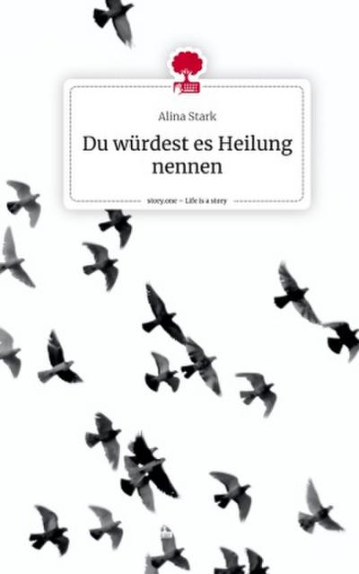 Du würdest es Heilung nennen. Life is a Story - story.one