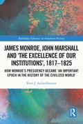James Monroe, John Marshall and ’The Excellence of Our Institutions’, 1817-1825