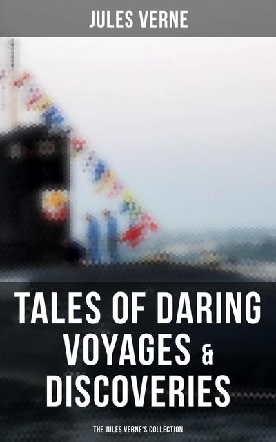 Tales of Daring Voyages & Discoveries: The Jules Verne’s Collection