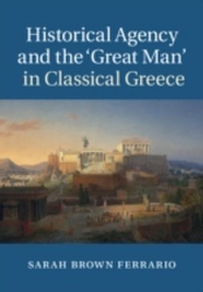 Historical Agency and the ’Great Man’ in Classical Greece