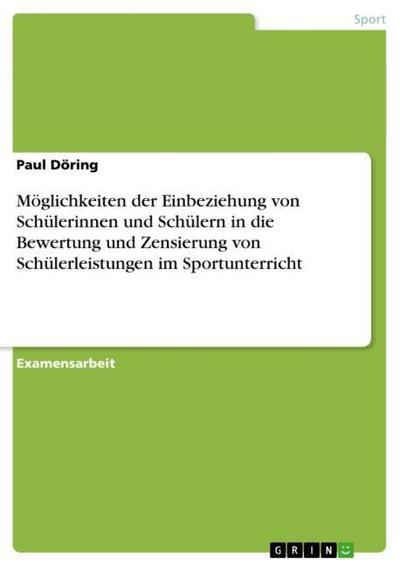 Möglichkeiten der Einbeziehung von Schülerinnen und Schülern in die Bewertung und Zensierung von Schülerleistungen im Sportunterricht - Paul Döring