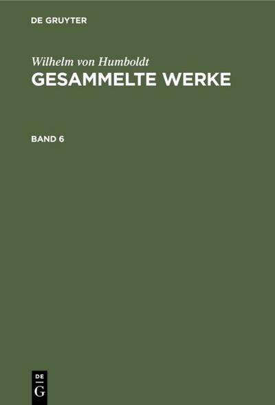 Wilhelm von Humboldt: Gesammelte Werke. Band 6