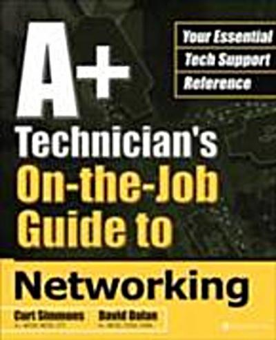 A+ Technician’s On-the-Job Guide to Networking