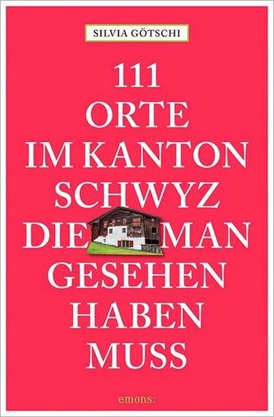 111 Orte im Kanton Schwyz, die man gesehen haben muss