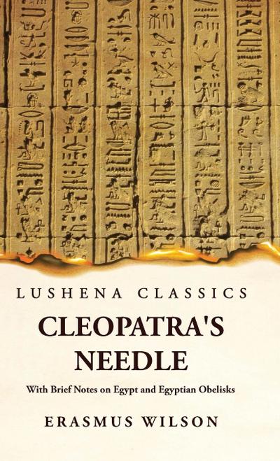 Cleopatra’s Needle With Brief Notes on Egypt and Egyptian Obelisks