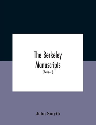 The Berkeley Manuscripts. The Lives Of The Berkeleys, Lords Of The Honour, Castle And Manor Of Berkeley, In The County Of Gloucester, From 1066 To 1618 With A Description Of The Hundred Of Berkeley And Of Its Inhabitants (Volume I)