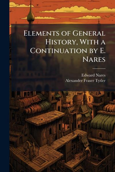 Elements of General History, With a Continuation by E. Nares