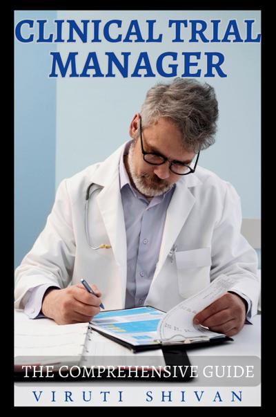 Clinical Trial Manager - The Comprehensive Guide