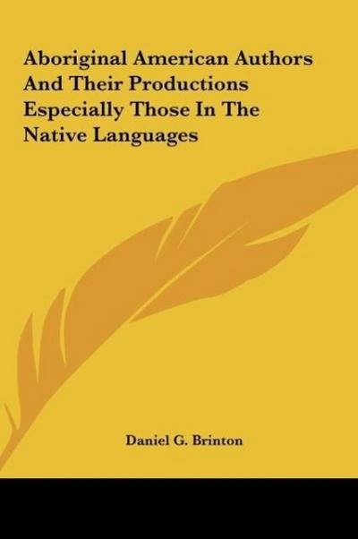 Aboriginal American Authors And Their Productions Especially Those In The Native Languages - Daniel G. Brinton