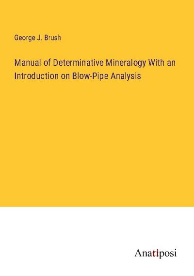 Manual of Determinative Mineralogy With an Introduction on Blow-Pipe Analysis