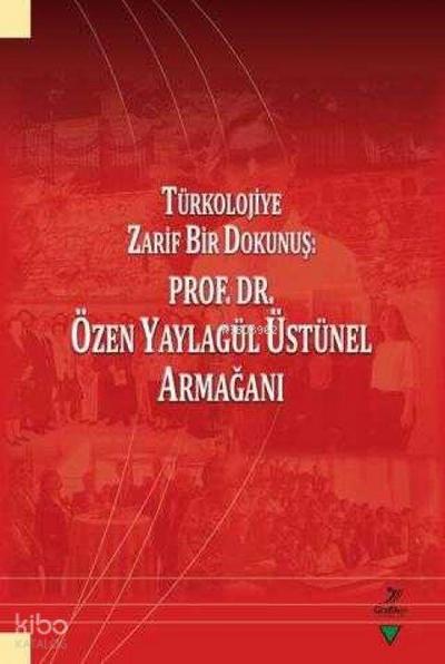Türkolojiye Zarif Bir Dokunus Prof. Dr. Özen Yaylagül Üstünel Armagani