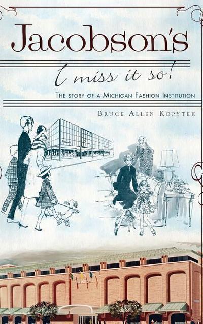 Jacobson’s: I Miss It So!: The Story of a Michigan Fashion Institution