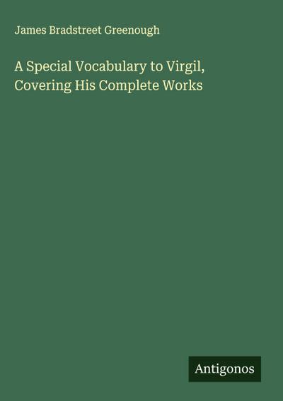 A Special Vocabulary to Virgil, Covering His Complete Works