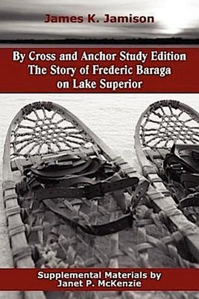 By Cross and Anchor Study Edition: The Story of Frederic Baraga on Lake Superior