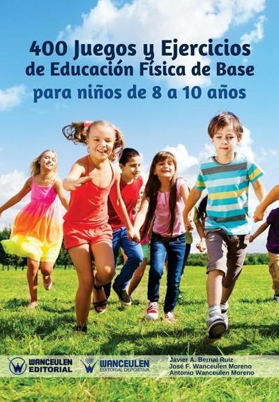 400 Juegos y Ejercicios de Educación Física de Base para niños de 8 a 10 años