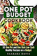 One Pot Budget Cookbook: 50 One Pot and One Dish Low Carb Healthy Recipes on a Budget (One-Dish Meals)