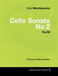 Felix Mendelssohn - Cello Sonata No.2 - Op.58 - A Score for Cello and Piano