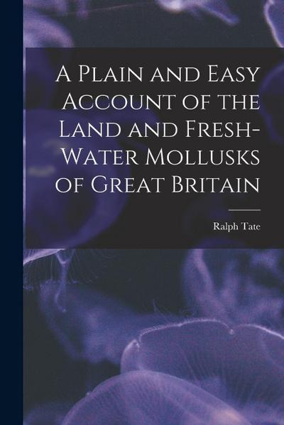 A Plain and Easy Account of the Land and Fresh-Water Mollusks of Great Britain