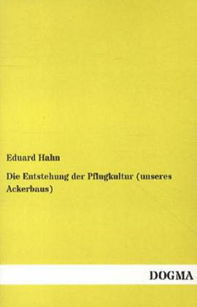 Die Entstehung der Pflugkultur (unseres Ackerbaus)