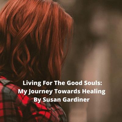 Living for the good souls; my journey towards healing