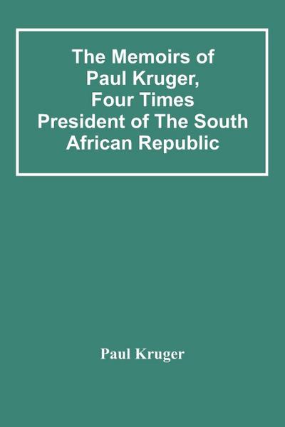 The Memoirs Of Paul Kruger, Four Times President Of The South African Republic