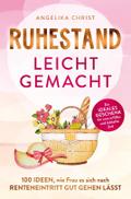 Ruhestand leicht gemacht - 100 Ideen, wie Frau es sich nach Renteneintritt gut gehen lässt - Ein ideales Geschenk für eine erfüllte & lebhafte Zeit