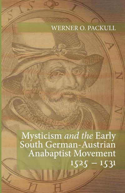 Mysticism and the Early South German - Austrian Anabaptist Movement 1525 - 1531