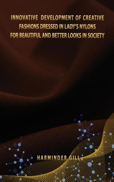 INNOVATIVE DEVELOPMENT OF CREATIVE FASHIONS DRESSED IN LADY’S NYLONS FOR BEAUTIFUL AND BETTER LOOKS IN SOCIETY