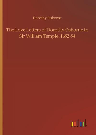 The Love Letters of Dorothy Osborne to Sir William Temple, 1652-54