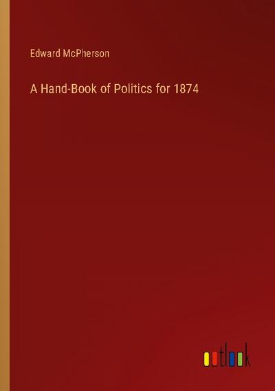 A Hand-Book of Politics for 1874