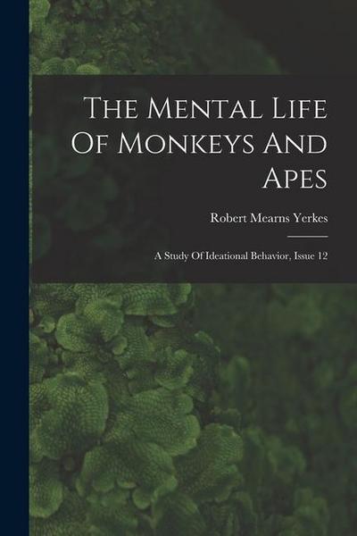 The Mental Life Of Monkeys And Apes: A Study Of Ideational Behavior, Issue 12