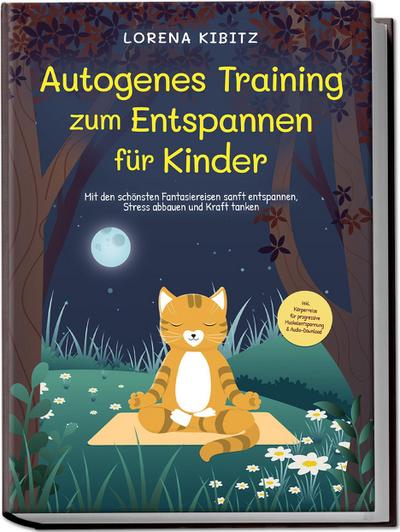 Autogenes Training zum Entspannen für Kinder: Mit den schönsten Fantasiereisen sanft entspannen, Stress abbauen und Kraft tanken - inkl. Körperreise für progressive Muskelentspannung & Audio-Download