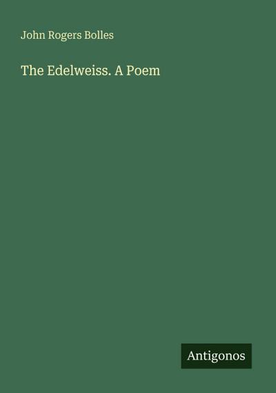 The Edelweiss. A Poem