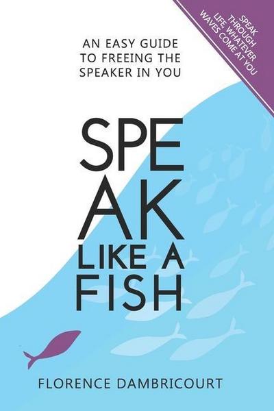 Speak Like a Fish: An easy guide to freeing the speaker in you