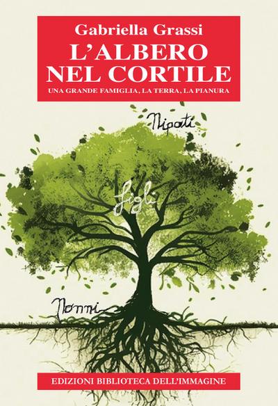 L’ albero nel cortile. Una grande famiglia, la terra, la pianura