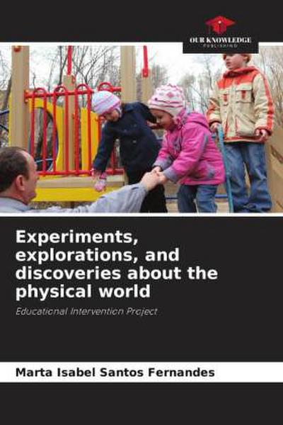 Experiments, explorations, and discoveries about the physical world