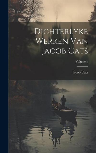 Dichterlyke Werken Van Jacob Cats; Volume 1