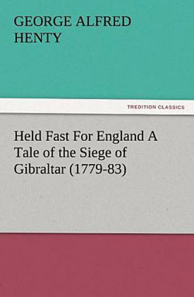 Held Fast For England A Tale of the Siege of Gibraltar (1779-83)