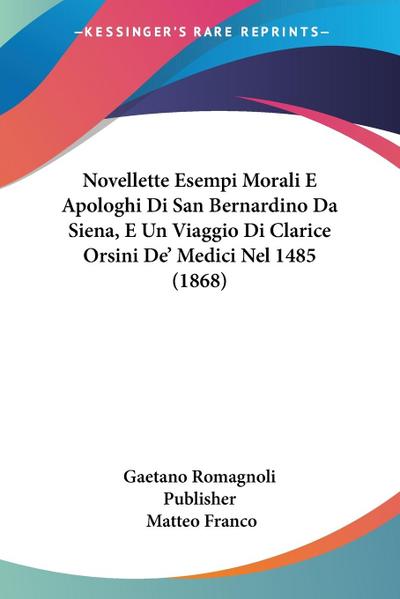 Novellette Esempi Morali E Apologhi Di San Bernardino Da Siena, E Un Viaggio Di Clarice Orsini De’ Medici Nel 1485 (1868)