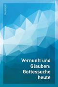 Vernunft und Glauben - Gottessuche heute