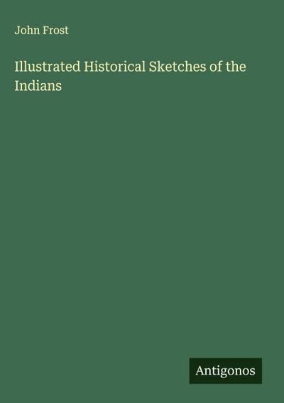Illustrated Historical Sketches of the Indians