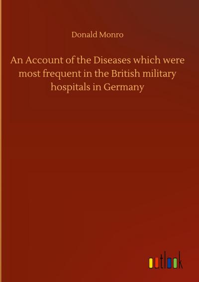 An Account of the Diseases which were most frequent in the British military hospitals in Germany