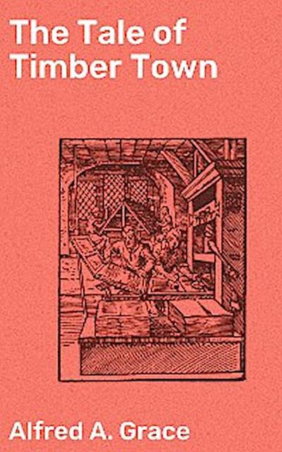 The Tale of Timber Town (eBook, EPUB) - Alfred A. Grace