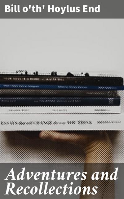 Adventures and Recollections (eBook, EPUB) - Bill o’th’ Hoylus End